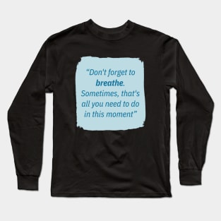 Don't forget to breathe. Long Sleeve T-Shirt